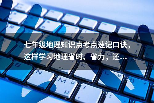 七年级地理知识点考点速记口诀，这样学习地理省时、省力，还有效