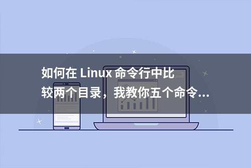 如何在 Linux 命令行中比较两个目录，我教你五个命令！