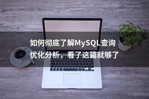 如何彻底了解MySQL查询优化分析，看了这篇就够了