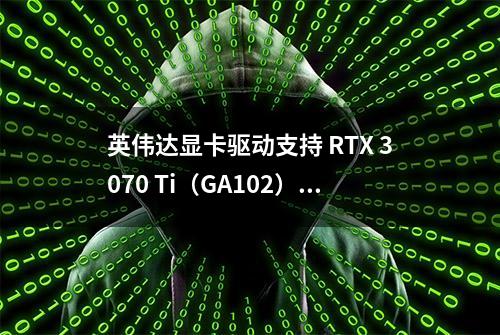 英伟达显卡驱动支持 RTX 3070 Ti（GA102）和新款 RTX 3060/Ti