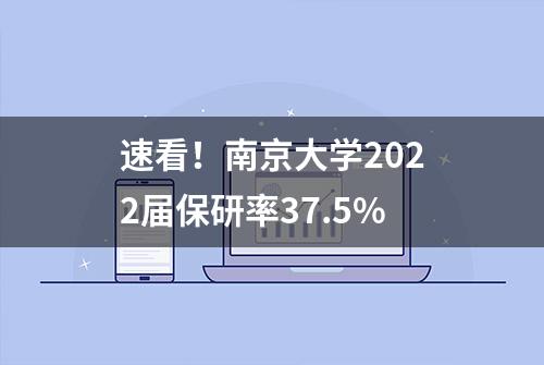 速看！南京大学2022届保研率37.5%