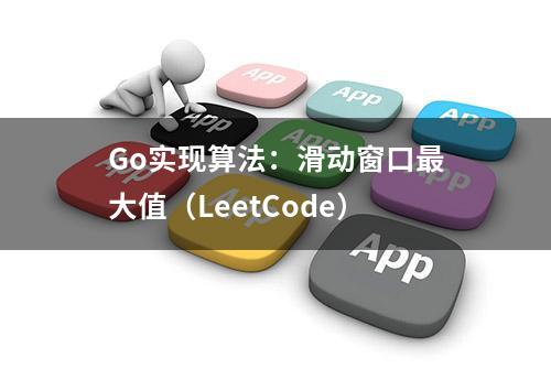 Go实现算法：滑动窗口最大值（LeetCode）