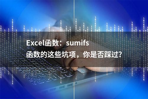 Excel函数：sumifs函数的这些坑项，你是否踩过？