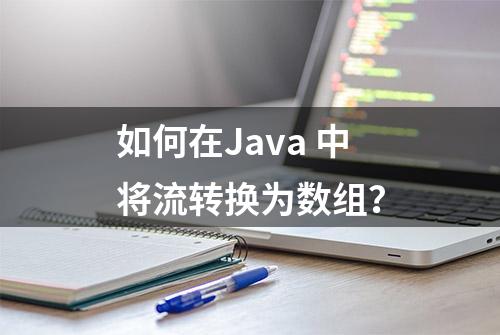 如何在Java 中将流转换为数组？