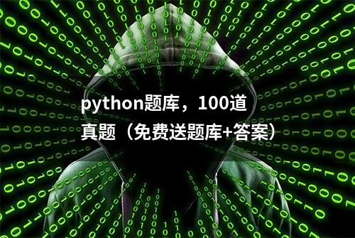 python题库，100道真题（免费送题库+答案）