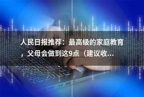 人民日报推荐：最高级的家庭教育，父母会做到这9点（建议收藏）