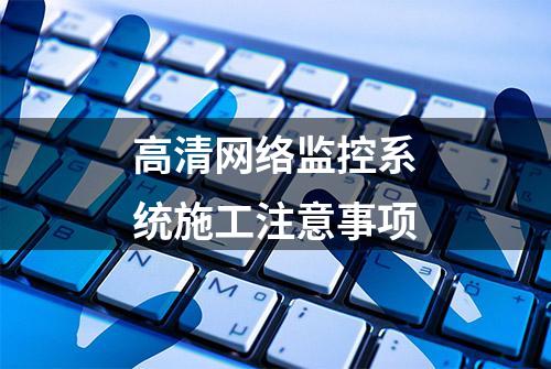 高清网络监控系统施工注意事项