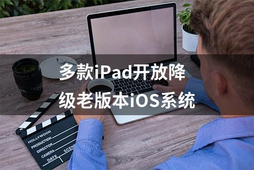 多款iPad开放降级老版本iOS系统