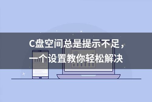 C盘空间总是提示不足，一个设置教你轻松解决