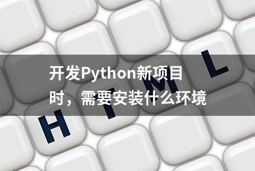 开发Python新项目时，需要安装什么环境