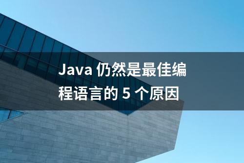 Java 仍然是最佳编程语言的 5 个原因