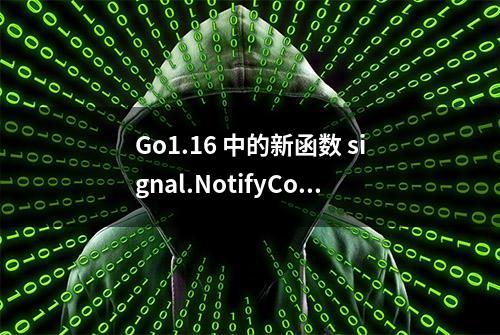 Go1.16 中的新函数 signal.NotifyContext 怎么用？