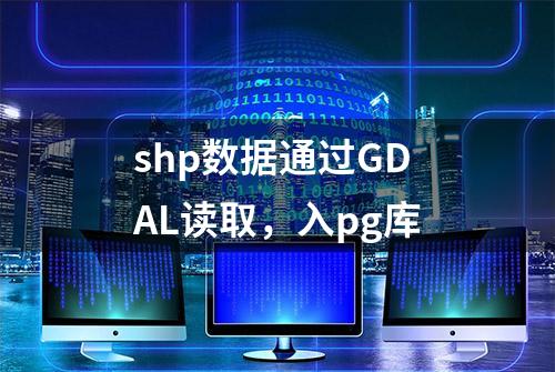 shp数据通过GDAL读取，入pg库