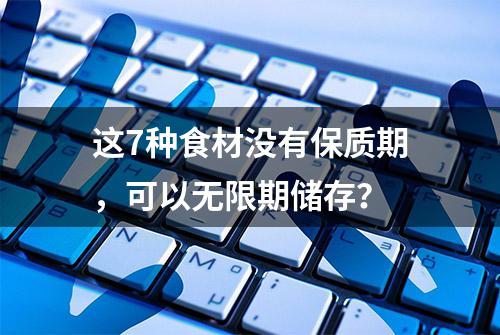 这7种食材没有保质期，可以无限期储存？