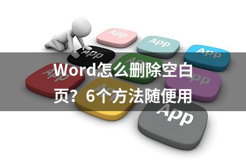 Word怎么删除空白页？6个方法随便用