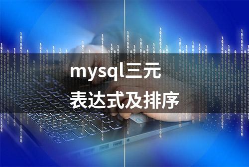 mysql三元表达式及排序