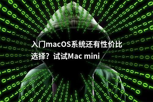 入门macOS系统还有性价比选择？试试Mac mini