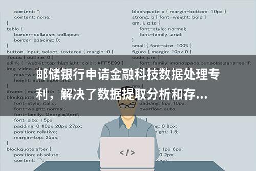 邮储银行申请金融科技数据处理专利，解决了数据提取分析和存储不能自动化的问题