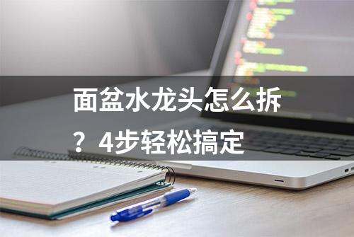 面盆水龙头怎么拆？4步轻松搞定