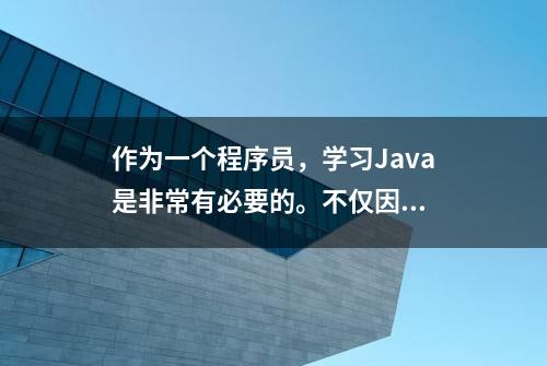 作为一个程序员，学习Java是非常有必要的。不仅因...