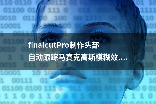 finalcutPro制作头部自动跟踪马赛克高斯模糊效...