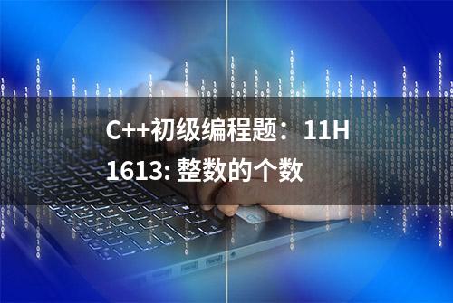 C++初级编程题：11H1613: 整数的个数