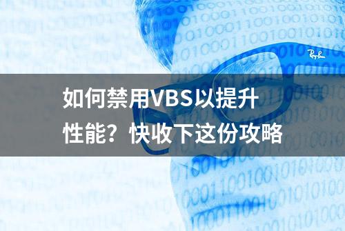 如何禁用VBS以提升性能？快收下这份攻略