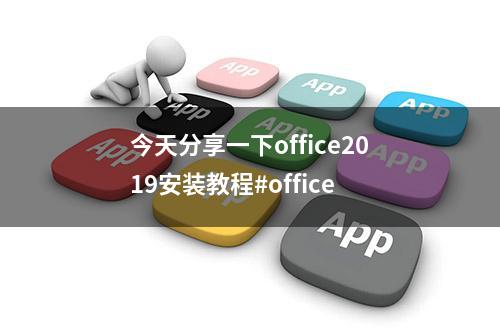 今天分享一下office2019安装教程#office