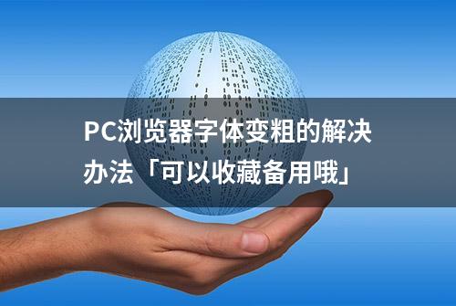 PC浏览器字体变粗的解决办法「可以收藏备用哦」