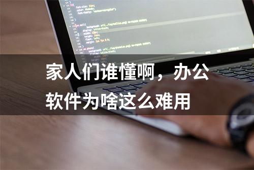 家人们谁懂啊，办公软件为啥这么难用