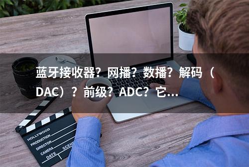 蓝牙接收器？网播？数播？解码（DAC）？前级？ADC？它都是