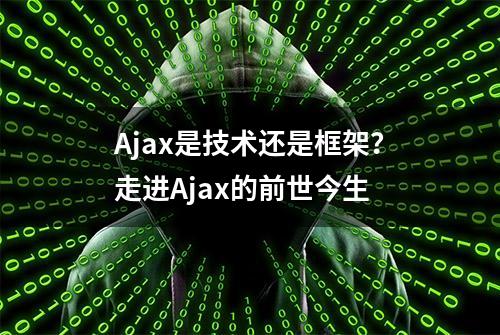 Ajax是技术还是框架？走进Ajax的前世今生