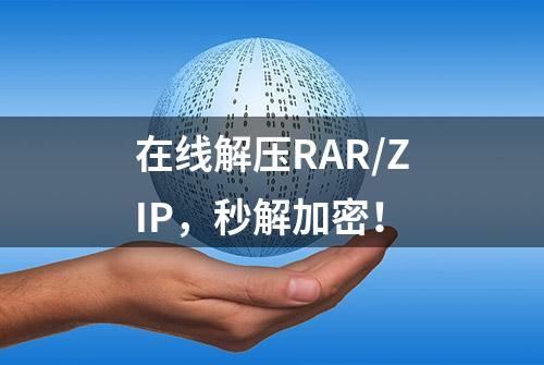 在线解压RAR/ZIP，秒解加密！