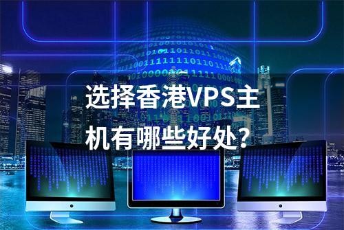 选择香港VPS主机有哪些好处？