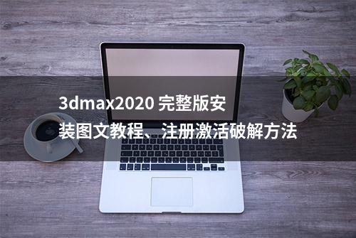 3dmax2020 完整版安装图文教程、注册激活破解方法