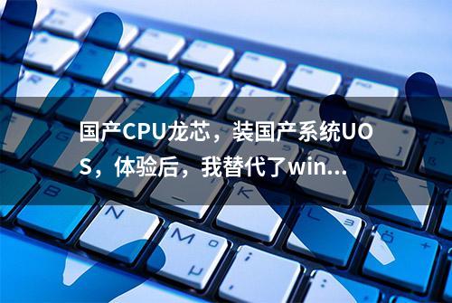 国产CPU龙芯，装国产系统UOS，体验后，我替代了windows