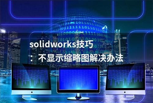 solidworks技巧：不显示缩略图解决办法