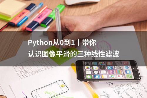 Python从0到1丨带你认识图像平滑的三种线性滤波