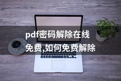 pdf密码解除在线免费,如何免费解除