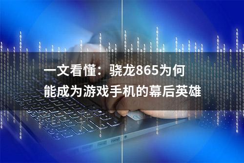 一文看懂：骁龙865为何能成为游戏手机的幕后英雄