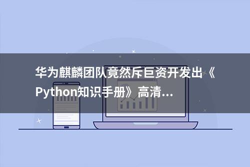 华为麒麟团队竟然斥巨资开发出《Python知识手册》高清PDF电子书