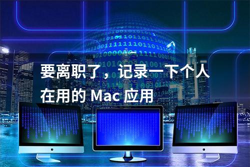 要离职了，记录一下个人在用的 Mac 应用