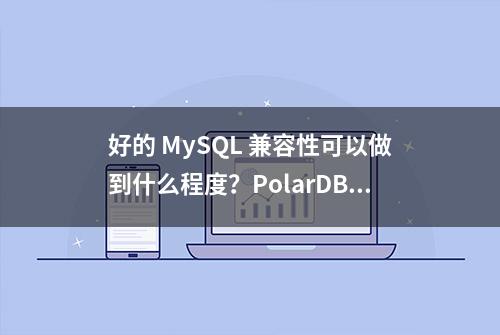 好的 MySQL 兼容性可以做到什么程度？PolarDB-X 如何做生态兼容