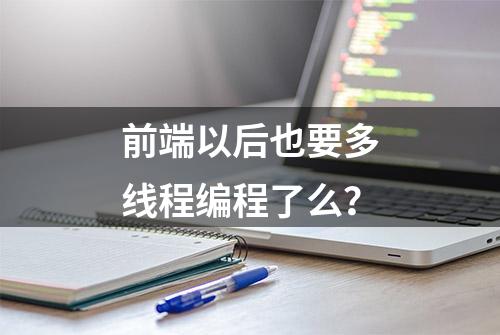 前端以后也要多线程编程了么？