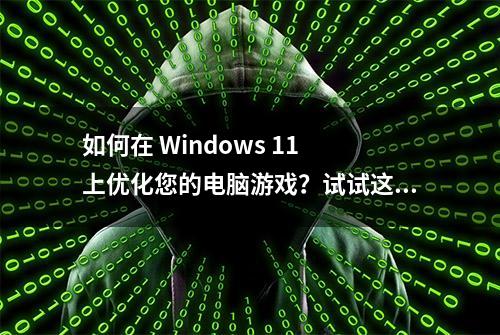 如何在 Windows 11 上优化您的电脑游戏？试试这8个秘诀！