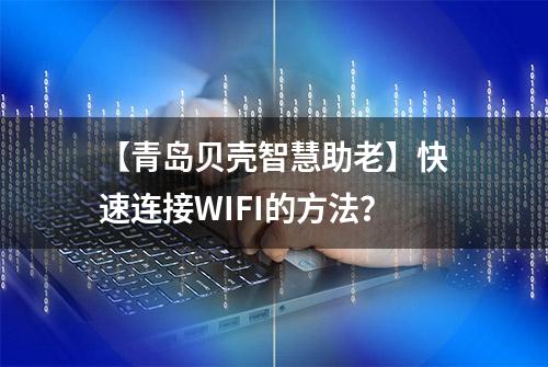 【青岛贝壳智慧助老】快速连接WIFI的方法？