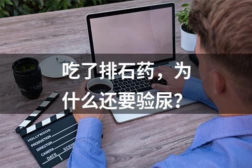 吃了排石药，为什么还要验尿？