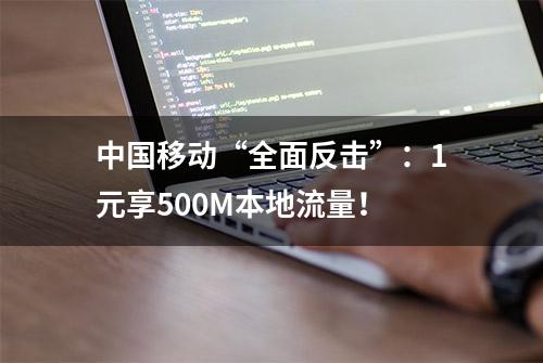 中国移动“全面反击”：1元享500M本地流量！