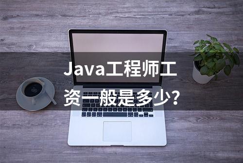 Java工程师工资一般是多少？