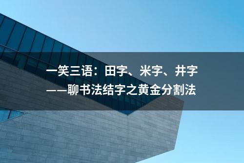 一笑三语：田字、米字、井字——聊书法结字之黄金分割法